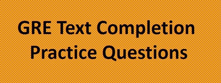 GRE Text Completion – Practice Questions